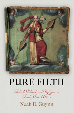 N.D. Guynn, Pure Filth: Ethics, Politics, and Religion in Early French Farce