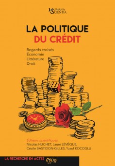 N. Huchet, L. Lévêque, C. Bastidon-Gilles, Y. Kocoglu, La politique du crédit. Regards croisés Économie Littérature Droit