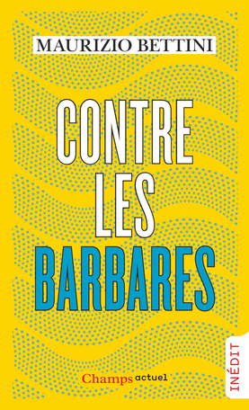 M. Bettini, Contre les barbares. Comment l'Antiquité peut nous apprendre l'humanité