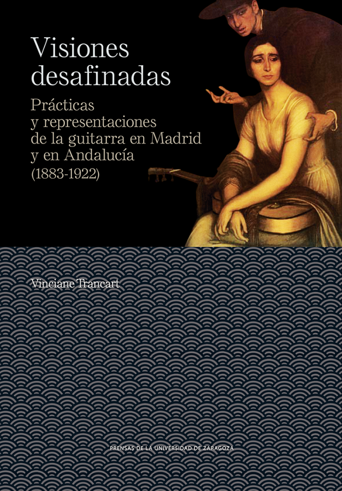 V. Trancart, Visiones desafinadas. Prácticas y representaciones de la guitarra en Madrid y en Andalucía (1883-1922)