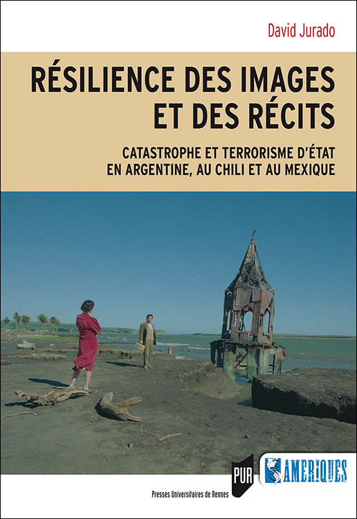 D. Jurado, Résilience des images et des récits. Catastrophe et terrorisme d’État en Argentine, au Chili et au Mexique