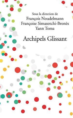 F. Noudelmann, F. Simasotchi-Bronès, Y. Toma (dir.), Archipels Glissant