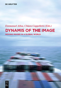 E. Alloa & C. Cappelletto (éd.) Dynamis of the Image. Moving Images in a Global World