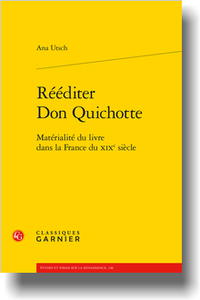 A. Utsch, Rééditer Don Quichotte. Matérialité du livre dans la France du XIXe siècle (Préf. de R. Chartier)