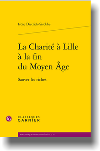 I. Dietrich-Strobbe, La Charité à Lille à la fin du Moyen Âge, Sauver les riches