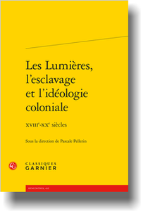 P. Pellerin (dir.), Les Lumières, l’esclavage et l’idéologie coloniale. XVIIIe-XXe s.