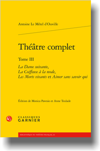 A. Le Métel d’Ouville, Théâtre complet. Tome III, La Dame suivante, La Coiffeuse à la mode, Les Morts vivants et Aimer sans savoir qui (éd. M. Pavesio, A. Teulade)
