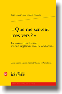 J.-E. Girot, A. Tacaille, « Que me servent mes vers ? ». La musique chez Ronsard, avec un supplément vocal de 22 chansons (éd. A. Delafosse, P. Iselin éd.)