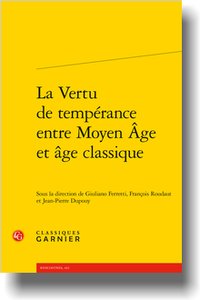 G. Ferretti, Fr. Roudaut, J.-P. Dupouy (dir.), La Vertu de tempérance entre Moyen Âge et âge classique