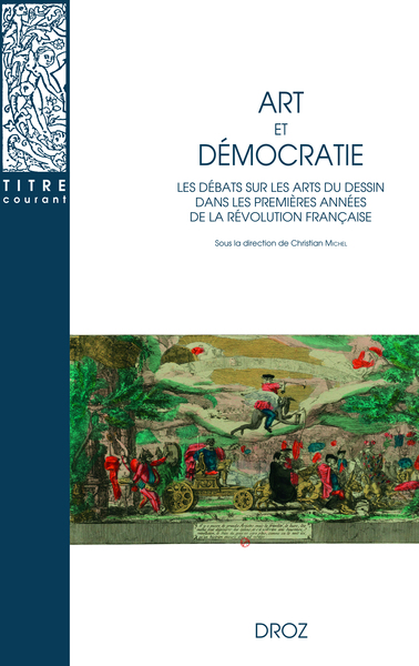 C. Michel, D-B. Kraege, C. Lécosse, M. Lett, S. Menal (éd.), Art et démocratie. Les débats sur les arts du dessin dans les premières années de la Révolution française