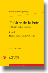 B. C. Fagan, Théâtre de la Foire et Théâtre italien complets. Tome I, Théâtre de la Foire (1730-1738) (éd. F. Mele)