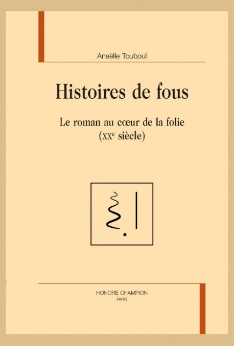 A. Touboul, Histoires de fous. Le roman au cœur de la folie (XXe siècle)