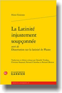 H. Estienne, La Latinité injustement soupçonnée suivi de Dissertation sur la latinité de Plaute