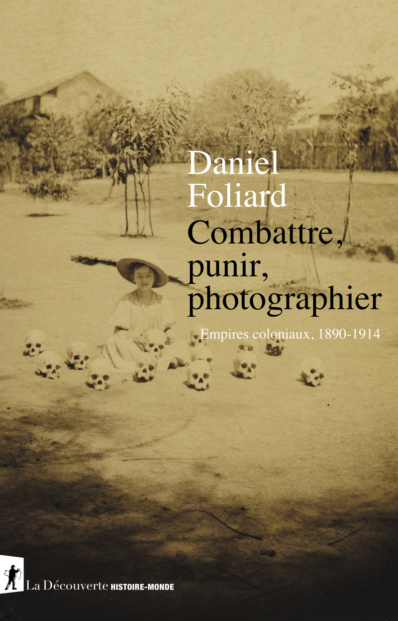 D. Foliard, Combattre, punir, photographier. Empires coloniaux, 1890-1914