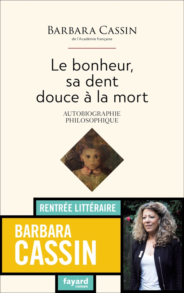 B. Cassin, Le bonheur, sa dent douce à la mort. Autobiographie philosophique