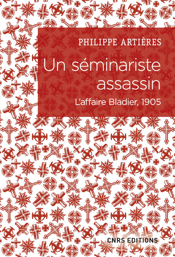 Ph. Artières, Un séminariste assassin. L’affaire Bladier, 1905