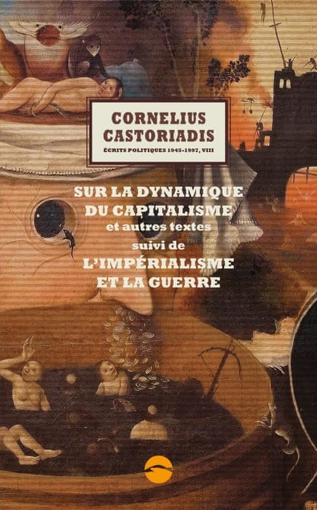 C. Castoriadis, Écrits politiques 1945-1997, t. VIII : Sur la dynamique du capitalisme et autres textes, suivi de L’Impérialisme et la guerre 