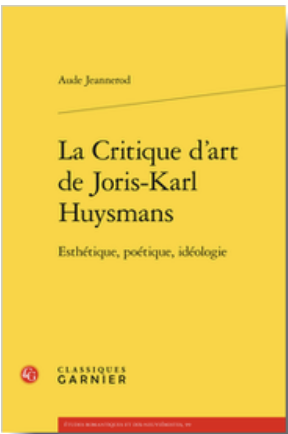 A. Jeannerod, La Critique d’art de Joris-Karl Huysmans. Esthétique, poétique, idéologie 