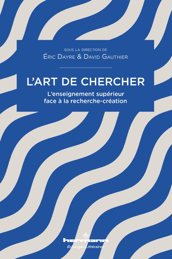 É. Dayre, D. Gauthier (dir.), L'art de chercher. L'enseignement supérieur face à la recherche-création