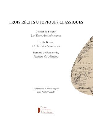 Trois récits utopiques classiques: Foigny, La Terre Australe connue; Veiras, Histoire des Sévarambes ; Fontenelle, Histoire des Ajaoïens (éd. J.-M. Racault)