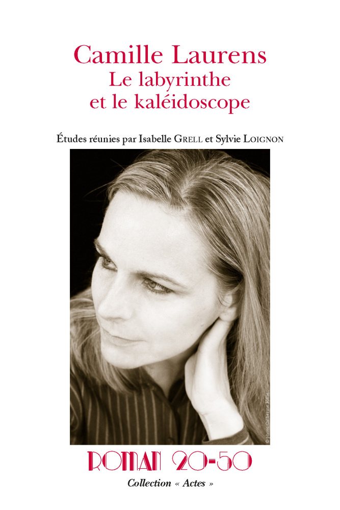 I. Grell et S. Loignon, Camille Laurens : le labyrinthe et le kaléidoscope, Roman 20-50