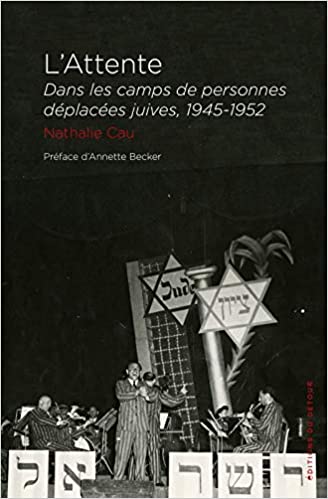 N. Cau, L’Attente. Dans les camps de personnes déplacées juives en Allemagne (1945-1952)