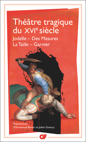 Théâtre tragique du XVIe siècle : Jodelle, Des Masures, La Taille, Garnier (éd. E. Buron, J. Goeury)