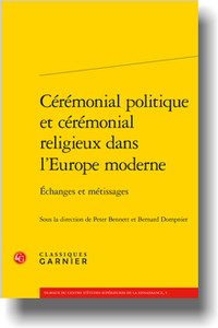 P. Bennett, B. Dompnier (dir.), Cérémonial politique et cérémonial religieux dans l’Europe moderne. Échanges et métissages