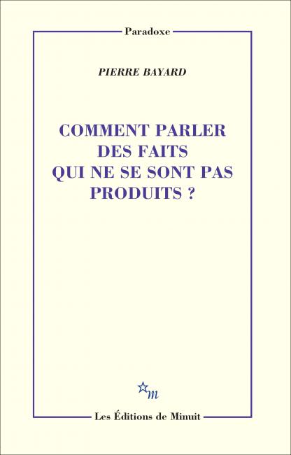 P. Bayard, Comment parler des faits qui ne se sont pas produits ?