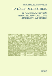 M. Marrache-Gourraud, La Légende des objets. Le cabinet de curiosités réfléchi par son catalogue (Europe, XVIe-XVIIe siècles)