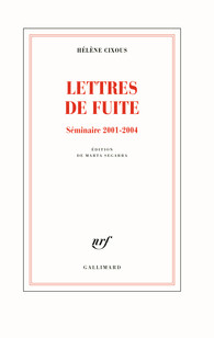 H. Cixous, Lettres de fuite. Séminaire 2001-2004 (éd. M. Segarra)