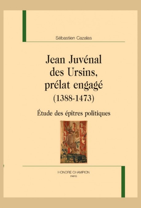 S. Cazalas, Jean Juvénal des Ursins, prélat engagé (1388-1473). Étude des épîtres politiques