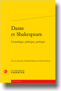 I. Battesti, P. Drouet (dir.), Dante et Shakespeare. Cosmologie, politique, poétique