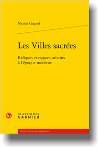 N. Guyard, Les Villes sacrées. Reliques et espaces urbains à l’époque moderne