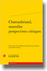 F. Bercegol, P. Glaudes, J.-M. Roulin (dir.), Chateaubriand, nouvelles perspectives critiques