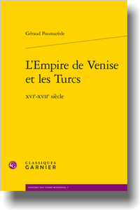 G.Poumarède, L’Empire de Venise et les Turcs. XVIe-XVIIe s.