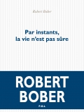 R. Bober, Par instants, la vie n’est pas sûre   