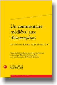 Un commentaire médiéval aux Métamorphoses. Le Vaticanus Latinus 1479, Livres I à V (éd. L. Ciccone, trad. M. Possamai-Pérez, P. Deleville)