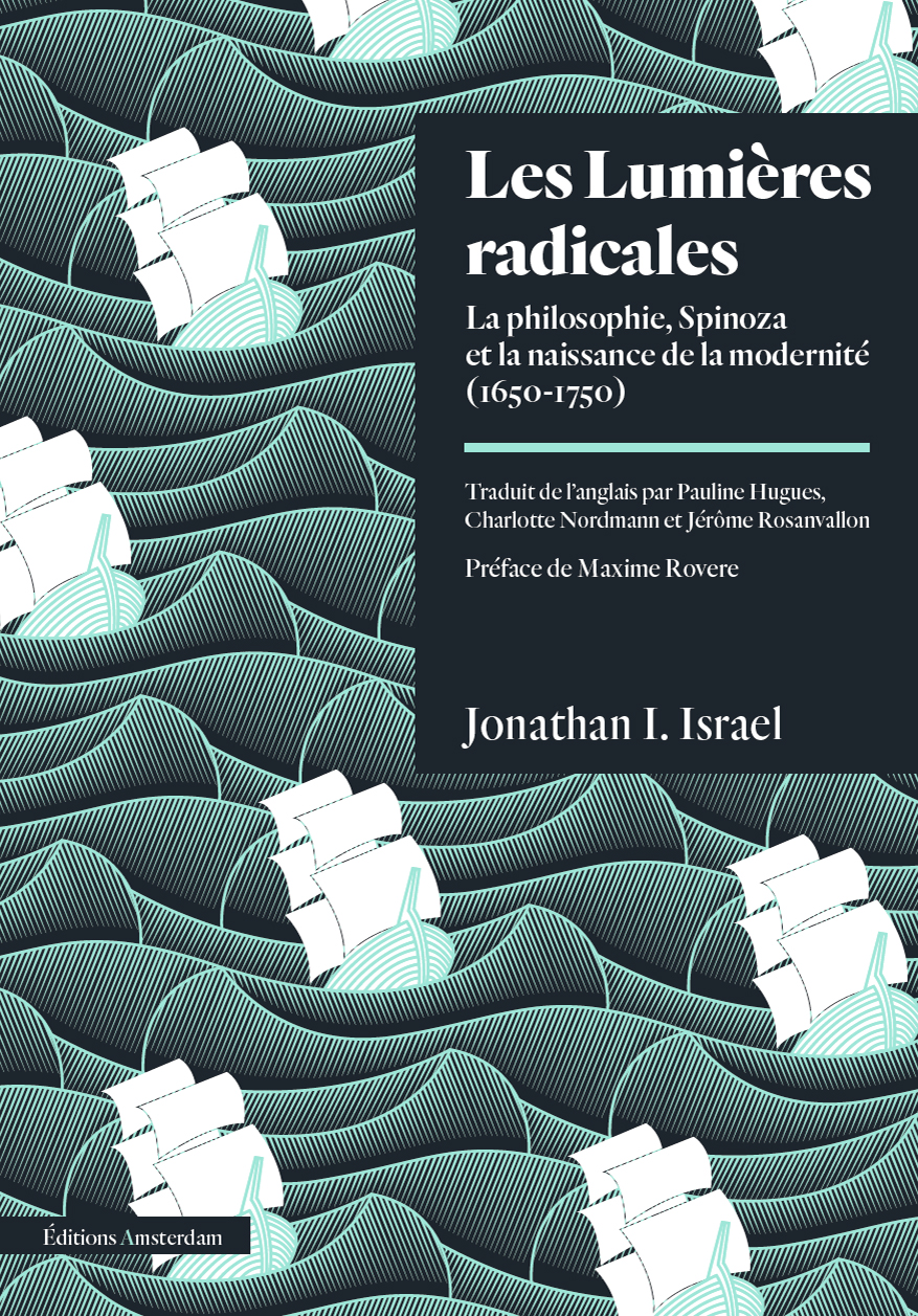 J. Israël, Les Lumières radicales. La philosophie, Spinoza et la naissance de la modernité 1650-1750 (rééd.)