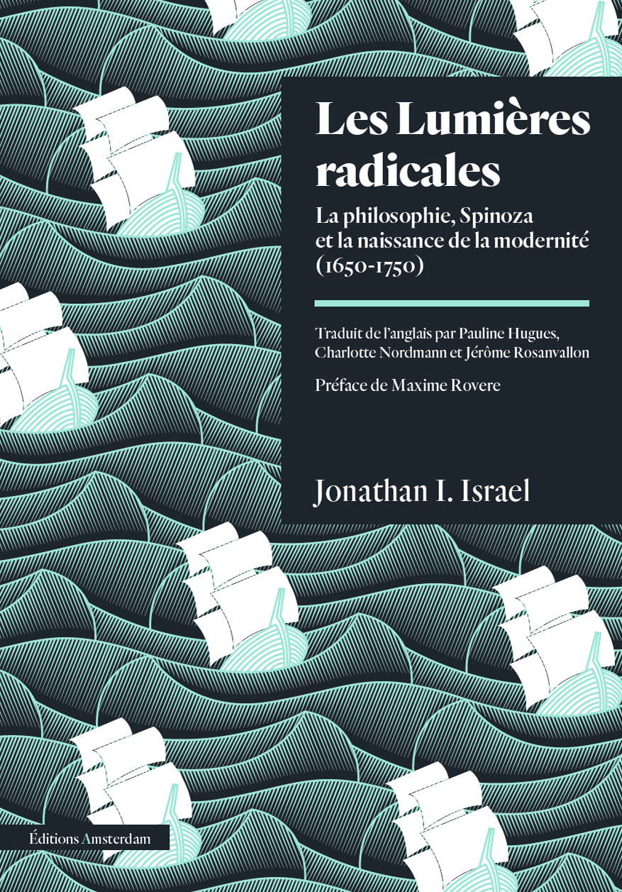 J. Israël, Les Lumières radicales. La philosophie, Spinoza et la naissance de la modernité 1650-1750 (rééd.)