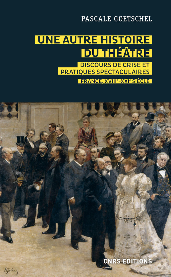 P. Goestchel, Une autre histoire du théâtre. Discours de crise et pratiques spectaculaires – France, XVIIIe-XXIe s.