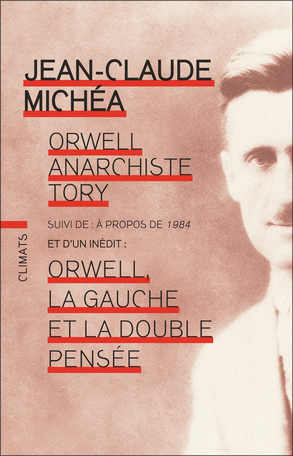 J.-C. Michéa, Orwell anarchiste tory, suivi de : À propos de 1984, et de Orwell, la gauche et la double pensée (rééd., postface inédite)