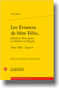 F. Fabri, Les Errances de frère Félix, pèlerin en Terre sainte, en Arabie et en Égypte. Tome VIII Traité 8, Michel Tarayre, Jean Meyers (éd. trad.)