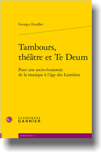 G. Escoffier, Tambours, théâtre et Te Deum. Pour une socio-économie de la musique à l’âge des Lumières