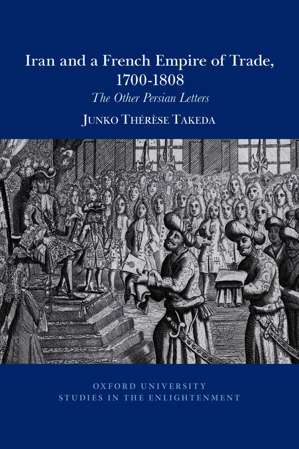 J. Takeda, Iran and a French empire of trade, 1700-1808: The other Persian letters