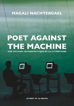 M. Nachtergael, Poet against the machine. Une histoire technopolitique de la littérature