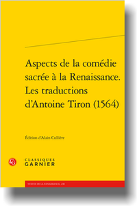 Aspects de la comédie sacrée à la Renaissance. Les traductions d’Antoine Tiron (1564) (éd. A. Cullière)