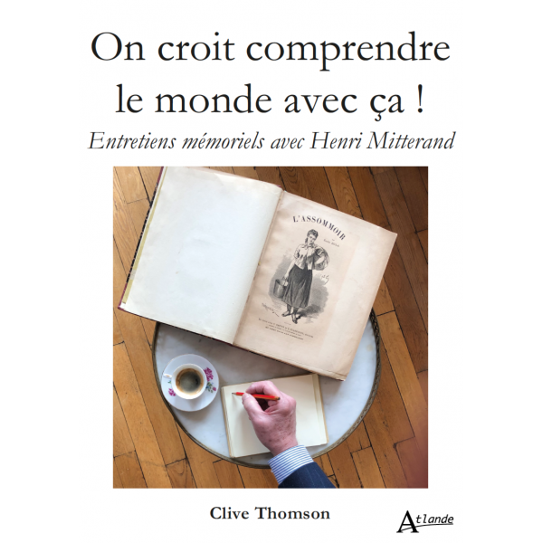 C. Thomson, On croit comprendre le monde avec ça ! Entretiens memoriels avec Henri Mitterand