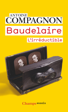 A. Compagnon, Baudelaire. L’irréductible (rééd.)