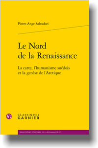 P. -A. Salvadori, Le Nord de la Renaissance. La carte, l’humanisme suédois et la genèse de l’Arctique